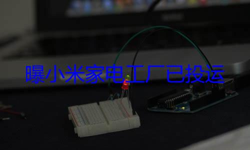 曝小米家电工厂已投运
