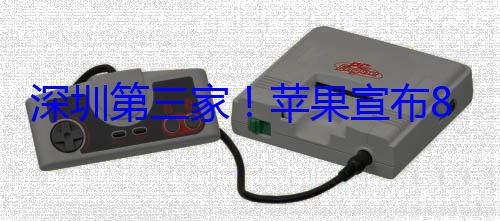 深圳第三家！苹果宣布8月16日开业 (深圳第三家apple store)