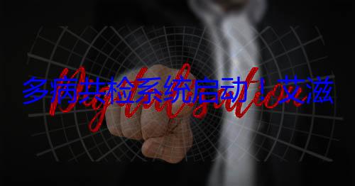 多病共检系统启动！艾滋甲乙丙肝一张身份证可全国追? (多病共检系统启动)