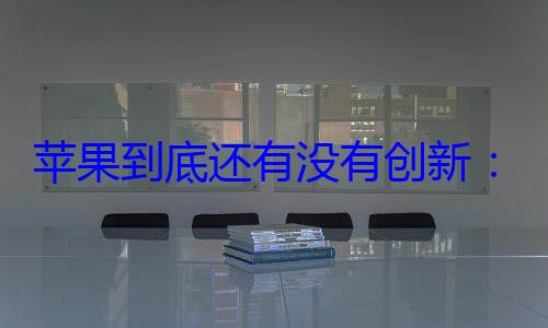 苹果到底还有没有创新：iPhone 17 Air深度揭秘 (iphone还生产吗)
