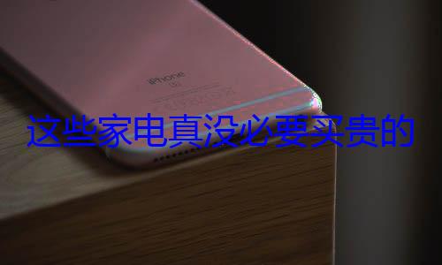 这些家电真没必要买贵的！小钱就能办大事：附清单 (这些电器都是真的)