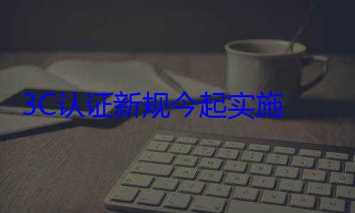 3C认证新规今起实施 部分充电宝涨? (充电宝3C认证新规)